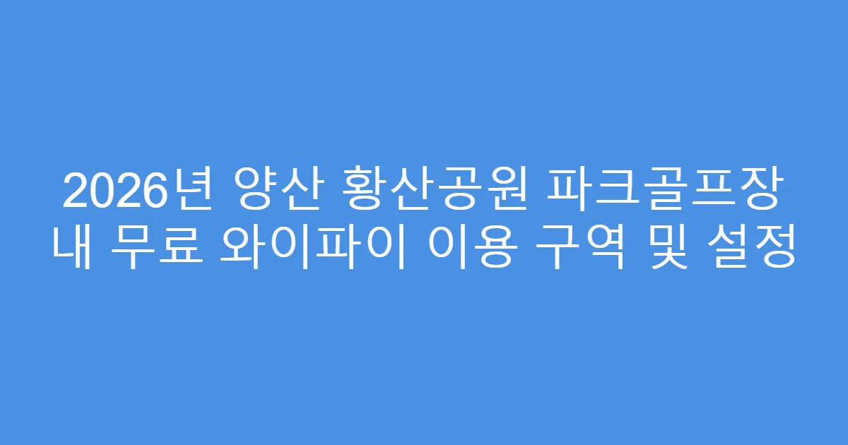 2026년 양산 황산공원 파크골프장 내 무료 와이파이 이용 구역 및 설정