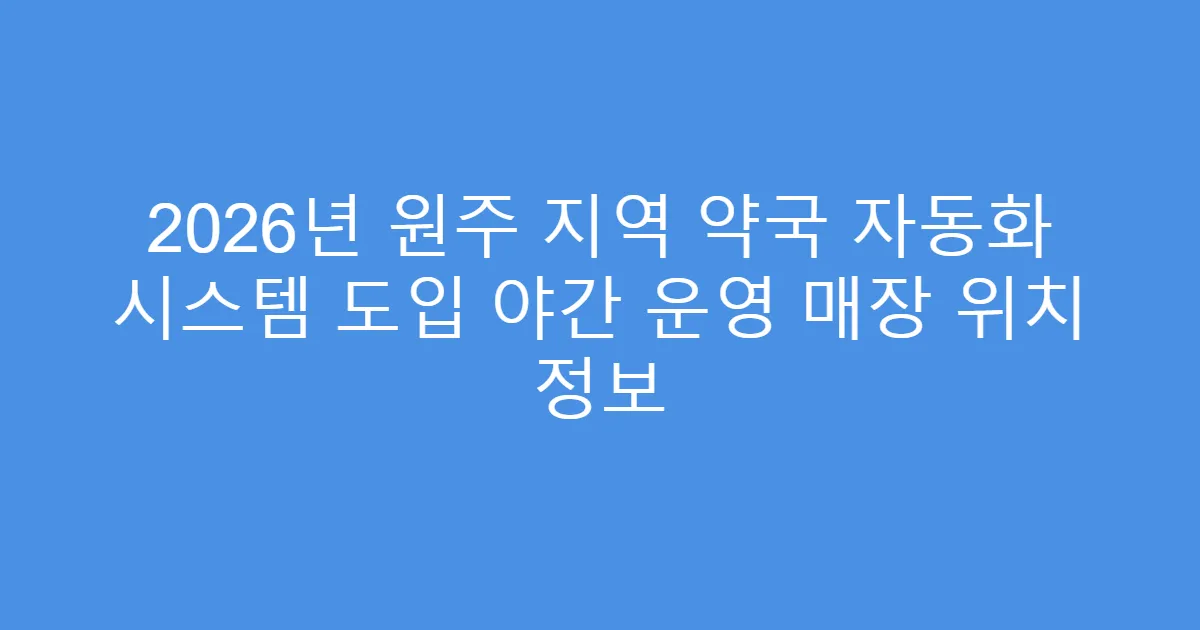 2026년 원주 지역 약국 자동화 시스템 도입 야간 운영 매장 위치 정보