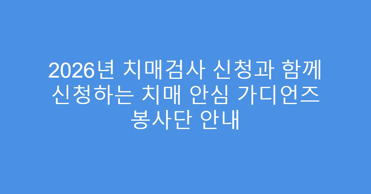 2026년 치매검사 신청과 함께 신청하는 치매 안심 가디언즈 봉사단 안내