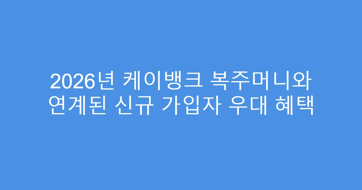 2026년 케이뱅크 복주머니와 연계된 신규 가입자 우대 혜택