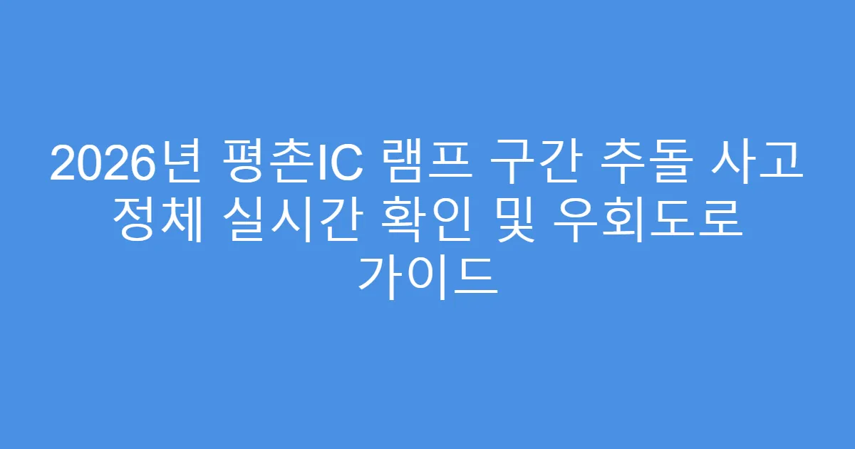 2026년 평촌IC 램프 구간 추돌 사고 정체 실시간 확인 및 우회도로 가이드