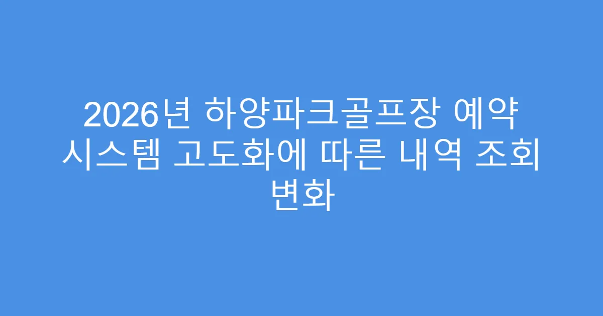 2026년 하양파크골프장 예약 시스템 고도화에 따른 내역 조회 변화