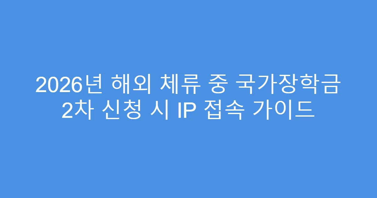 2026년 해외 체류 중 국가장학금 2차 신청 시 IP 접속 가이드