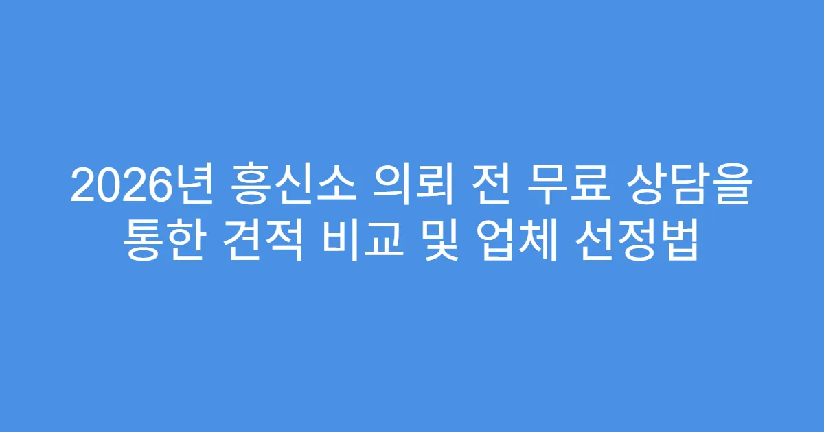 2026년 흥신소 의뢰 전 무료 상담을 통한 견적 비교 및 업체 선정법