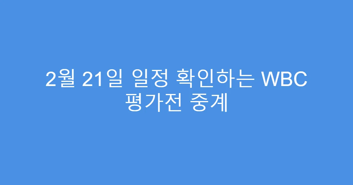 2월 21일 일정 확인하는 WBC 평가전 중계
