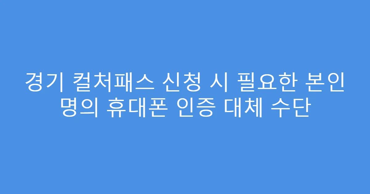 경기 컬처패스 신청 시 필요한 본인 명의 휴대폰 인증 대체 수단