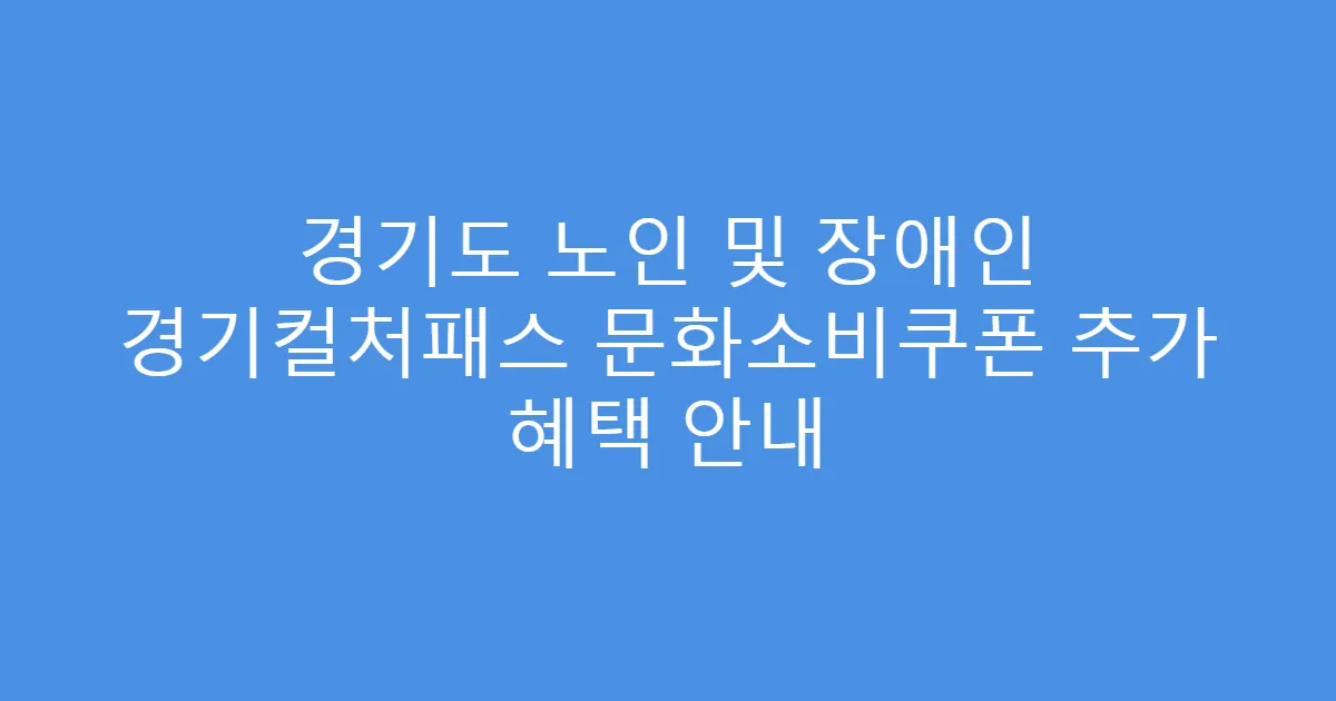 경기도 노인 및 장애인 경기컬처패스 문화소비쿠폰 추가 혜택 안내