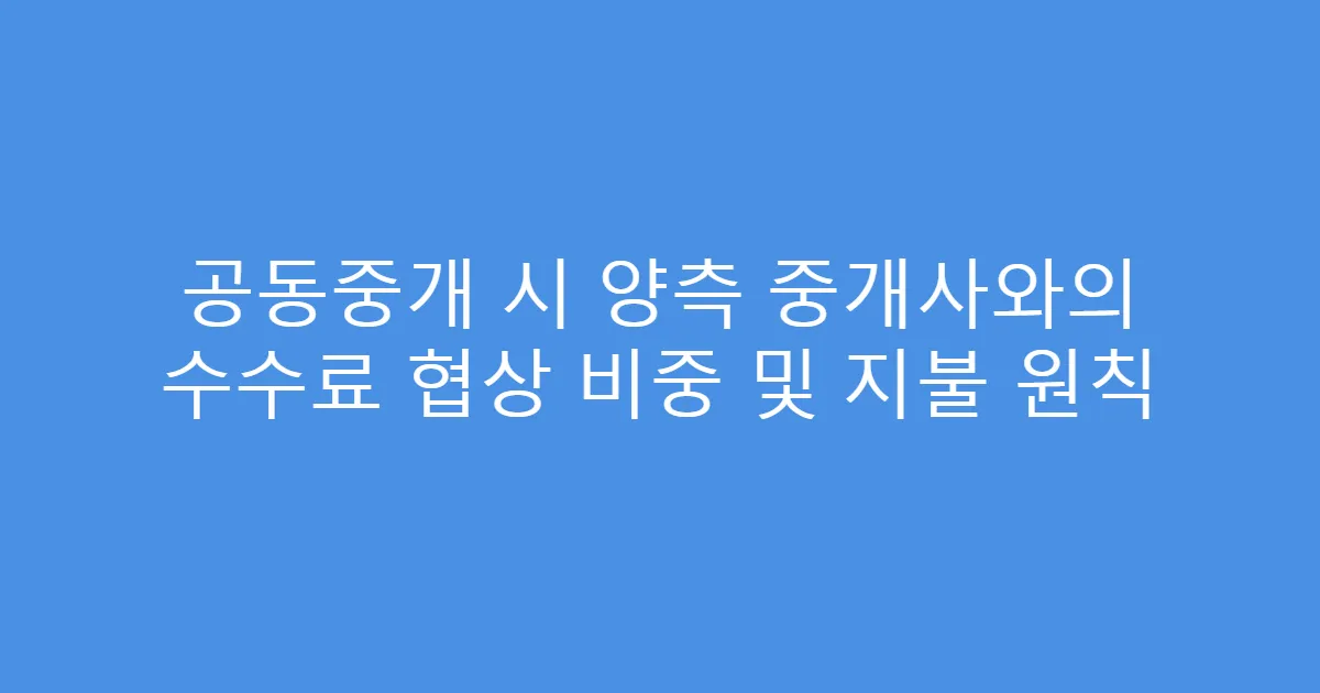 공동중개 시 양측 중개사와의 수수료 협상 비중 및 지불 원칙