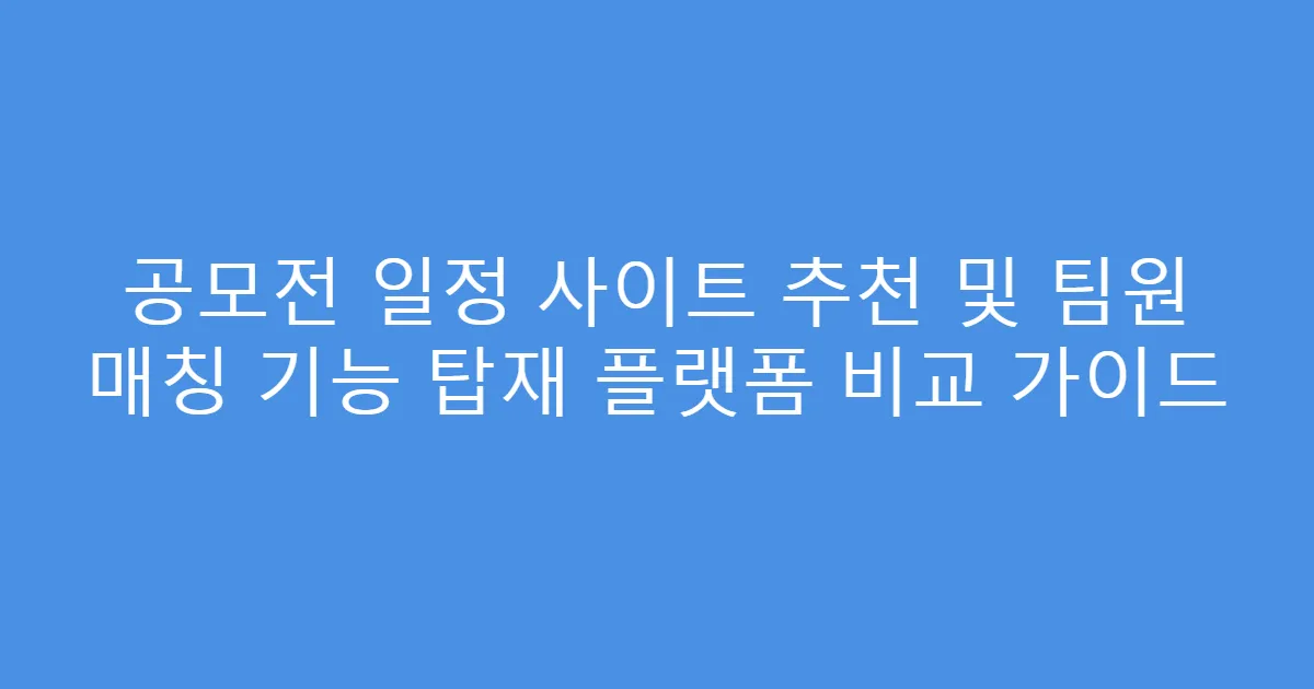 공모전 일정 사이트 추천 및 팀원 매칭 기능 탑재 플랫폼 비교 가이드