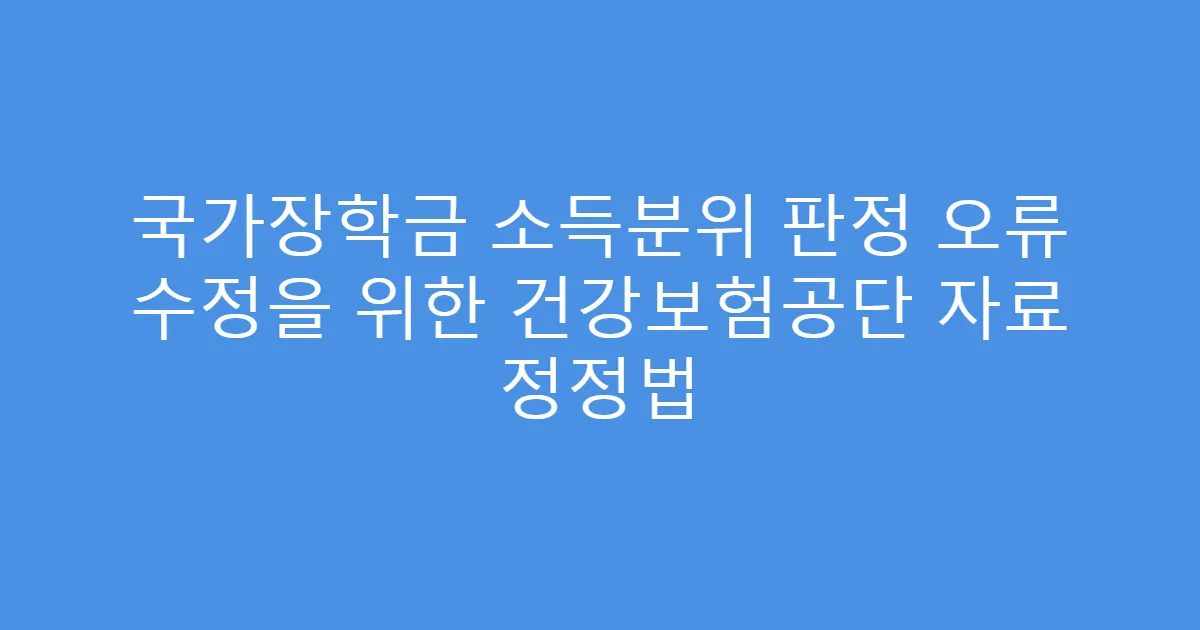 국가장학금 소득분위 판정 오류 수정을 위한 건강보험공단 자료 정정법