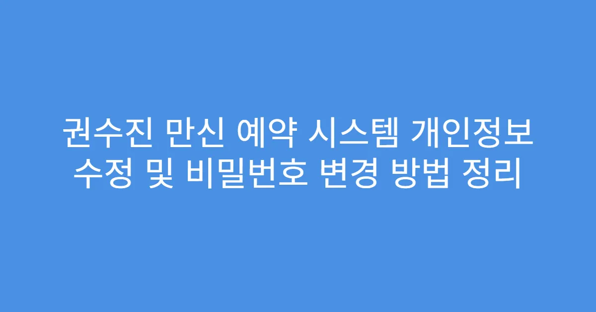 권수진 만신 예약 시스템 개인정보 수정 및 비밀번호 변경 방법 정리