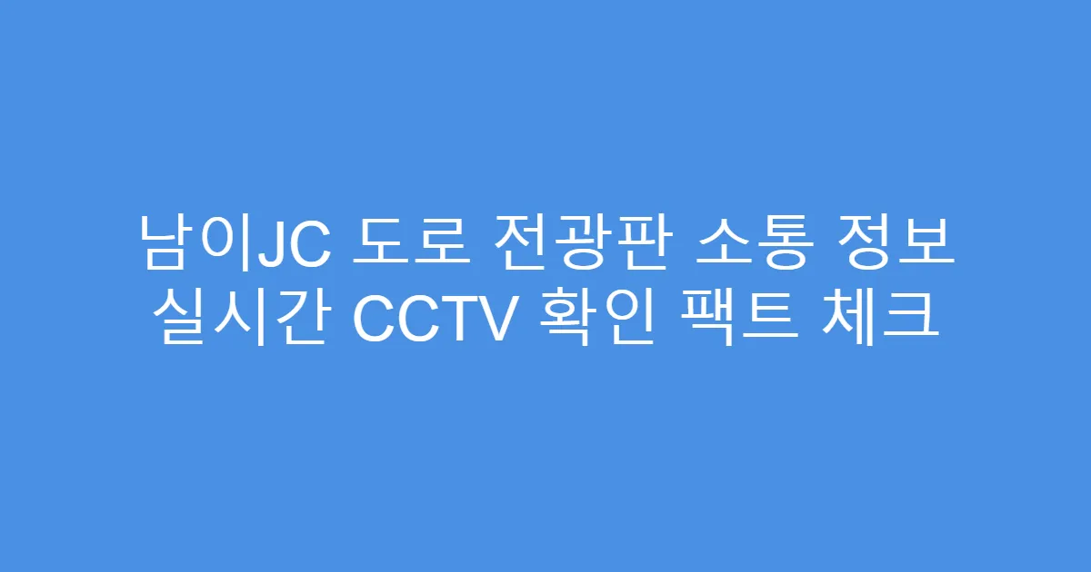 남이JC 도로 전광판 소통 정보 실시간 CCTV 확인 팩트 체크