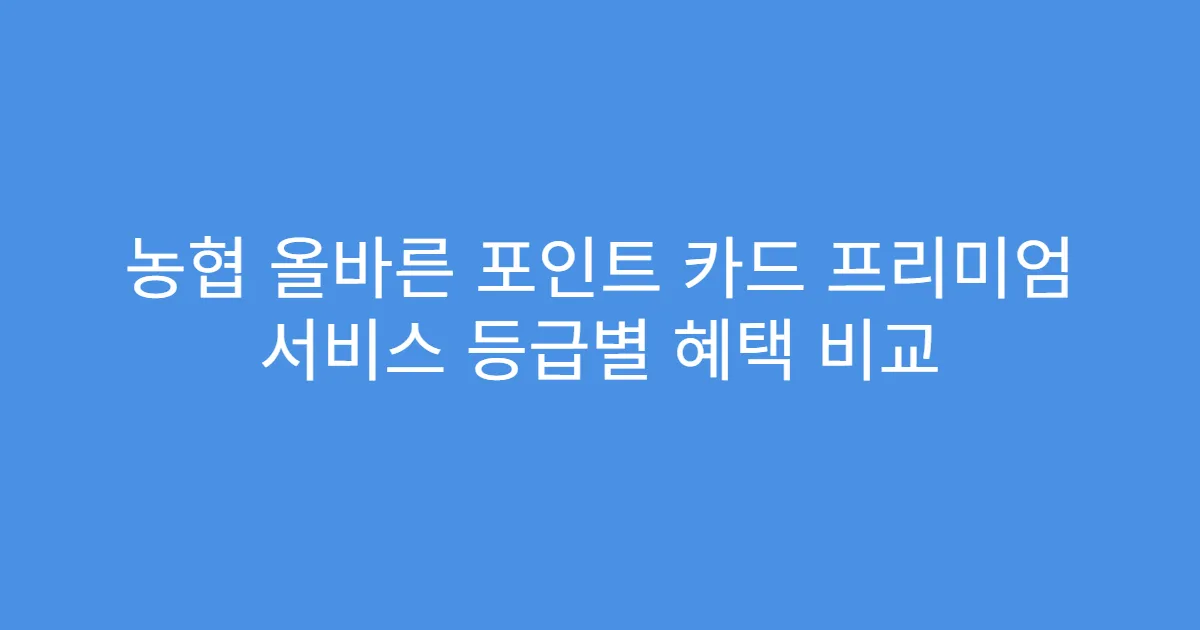 농협 올바른 포인트 카드 프리미엄 서비스 등급별 혜택 비교