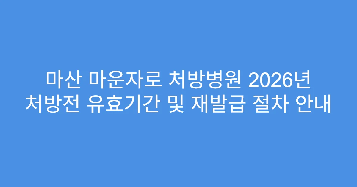 마산 마운자로 처방병원 2026년 처방전 유효기간 및 재발급 절차 안내