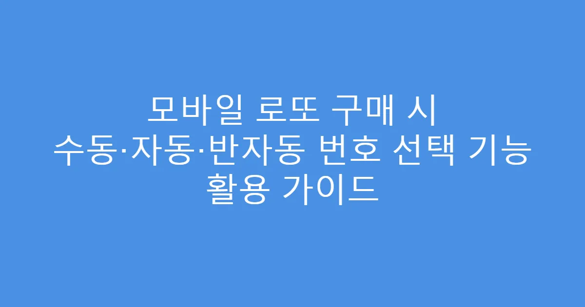 모바일 로또 구매 시 수동·자동·반자동 번호 선택 기능 활용 가이드