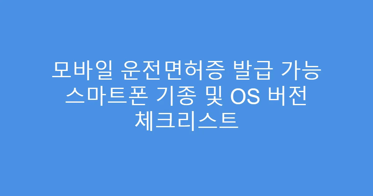 모바일 운전면허증 발급 가능 스마트폰 기종 및 OS 버전 체크리스트