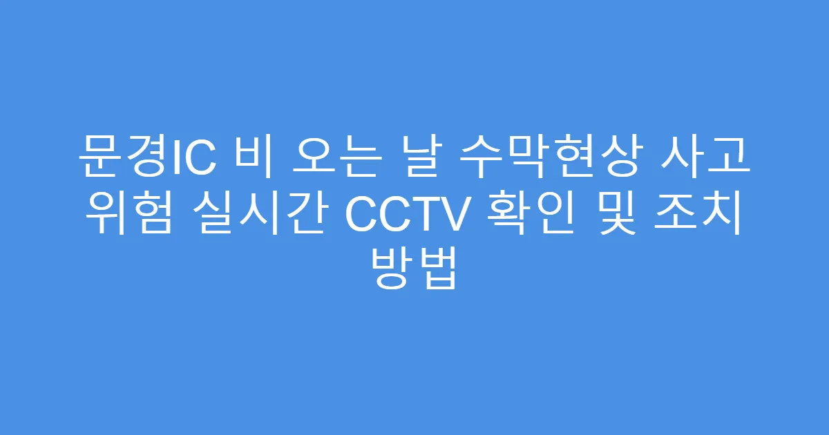 문경IC 비 오는 날 수막현상 사고 위험 실시간 CCTV 확인 및 조치 방법