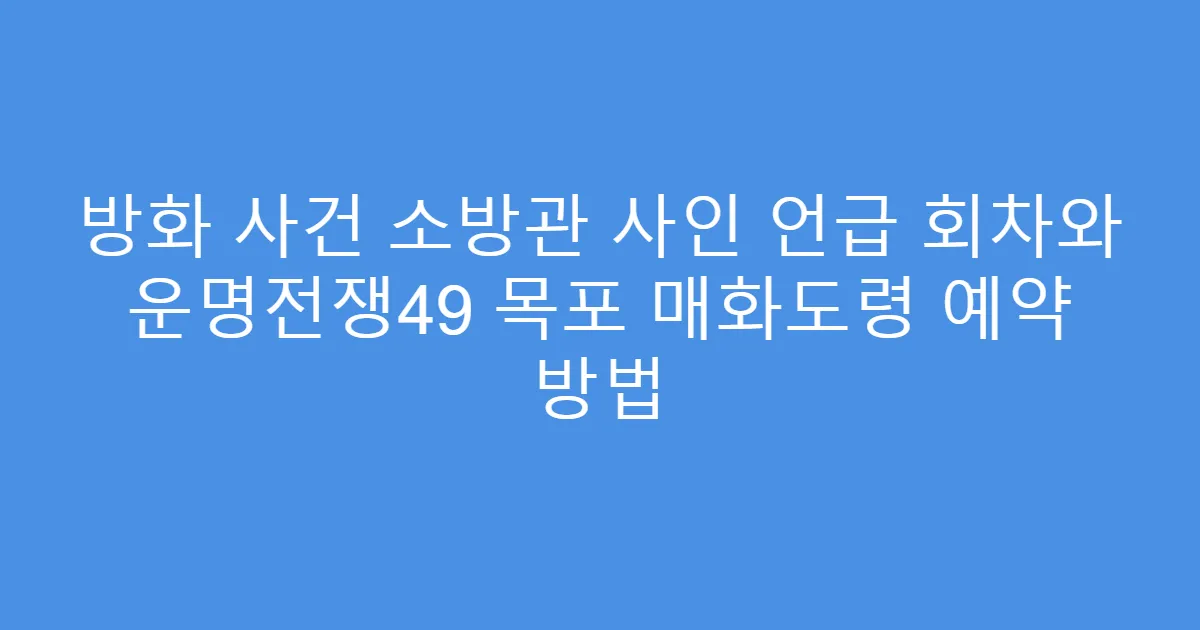 방화 사건 소방관 사인 언급 회차와 운명전쟁49 목포 매화도령 예약 방법
