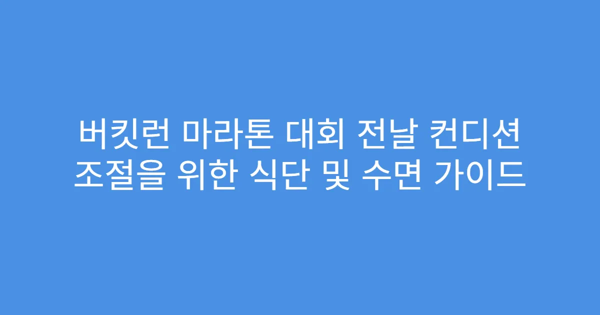 버킷런 마라톤 대회 전날 컨디션 조절을 위한 식단 및 수면 가이드