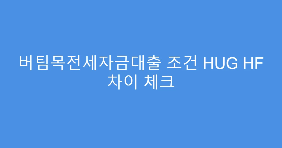 버팀목전세자금대출 조건 HUG HF 차이 체크
