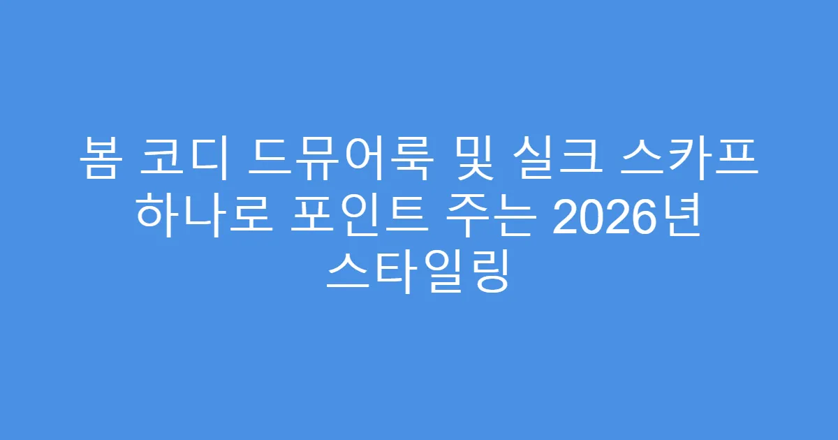 봄 코디 드뮤어룩 및 실크 스카프 하나로 포인트 주는 2026년 스타일링