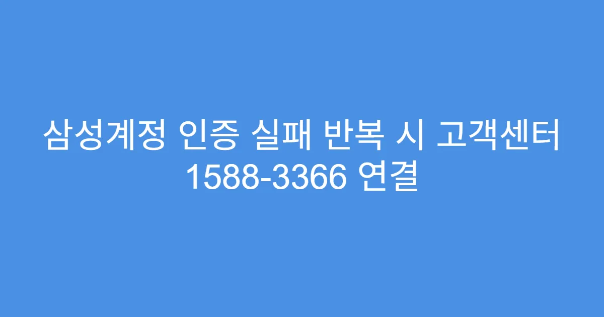 삼성계정 인증 실패 반복 시 고객센터 1588-3366 연결