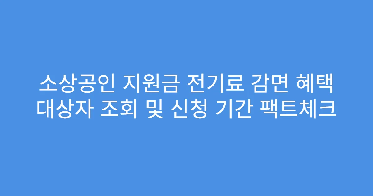 소상공인 지원금 전기료 감면 혜택 대상자 조회 및 신청 기간 팩트체크