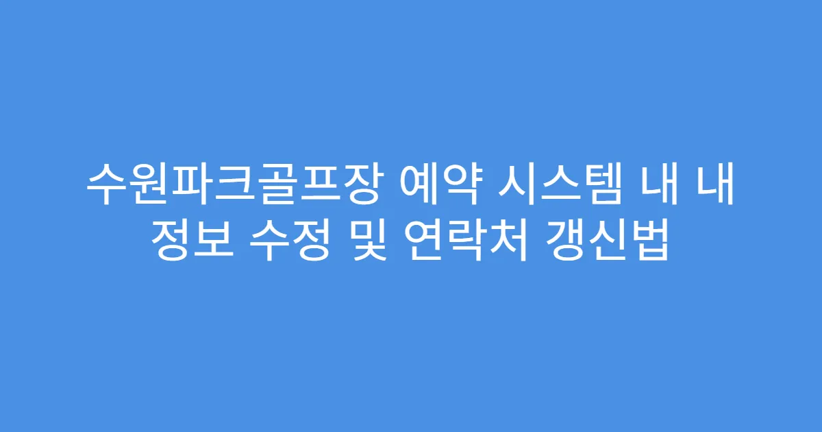 수원파크골프장 예약 시스템 내 내 정보 수정 및 연락처 갱신법