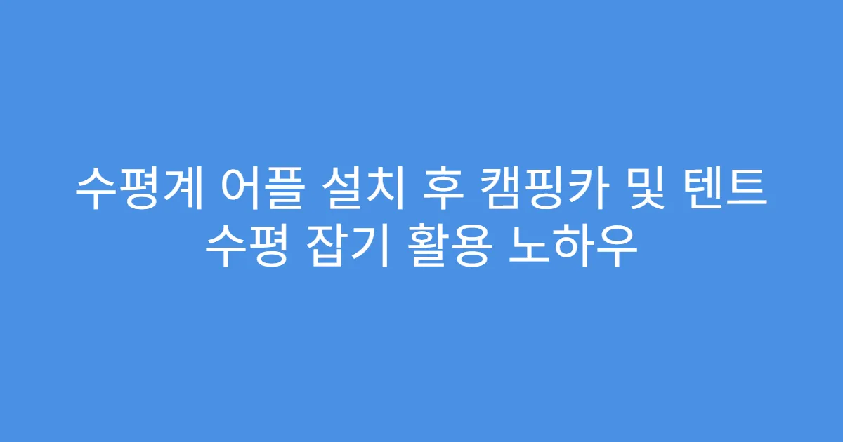 수평계 어플 설치 후 캠핑카 및 텐트 수평 잡기 활용 노하우