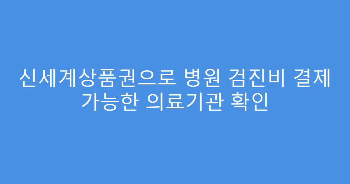신세계상품권으로 병원 검진비 결제 가능한 의료기관 확인
