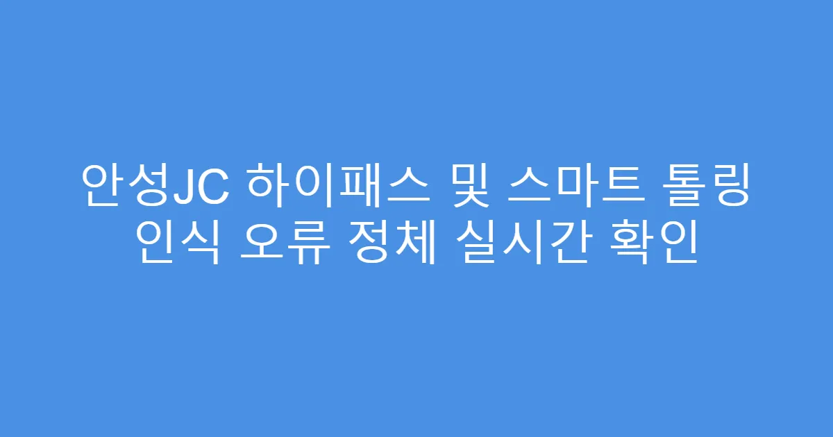안성JC 하이패스 및 스마트 톨링 인식 오류 정체 실시간 확인