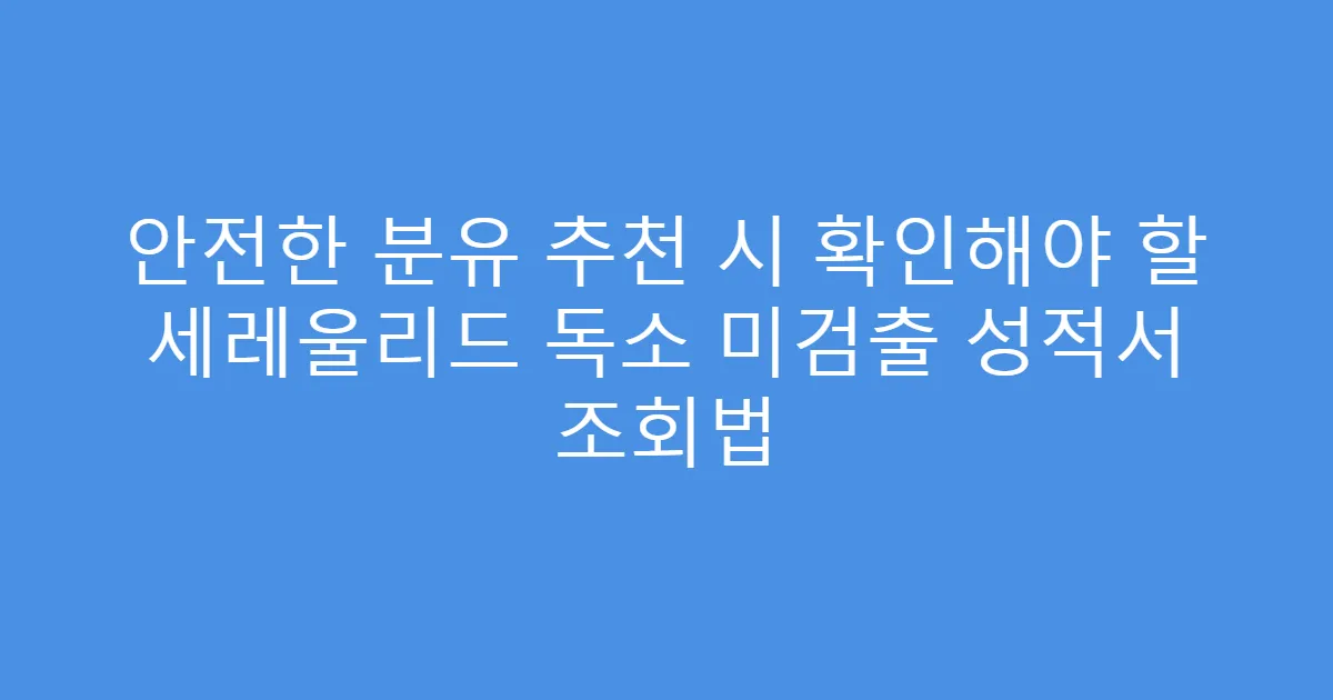 안전한 분유 추천 시 확인해야 할 세레울리드 독소 미검출 성적서 조회법