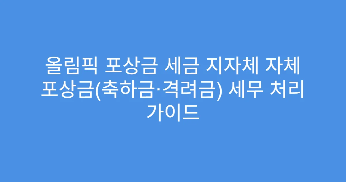올림픽 포상금 세금 지자체 자체 포상금(축하금·격려금) 세무 처리 가이드