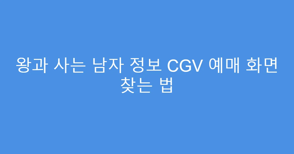 왕과 사는 남자 정보 CGV 예매 화면 찾는 법