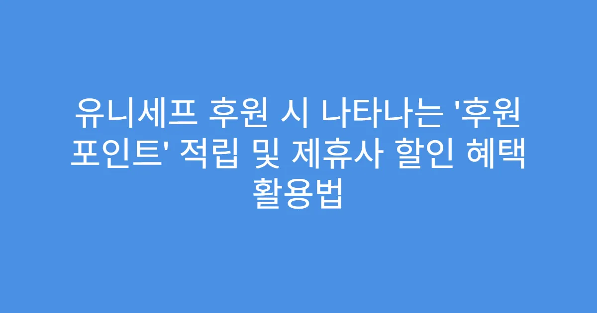 유니세프 후원 시 나타나는 ‘후원 포인트’ 적립 및 제휴사 할인 혜택 활용법