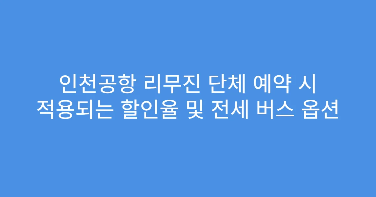 인천공항 리무진 단체 예약 시 적용되는 할인율 및 전세 버스 옵션