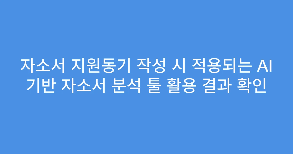 자소서 지원동기 작성 시 적용되는 AI 기반 자소서 분석 툴 활용 결과 확인