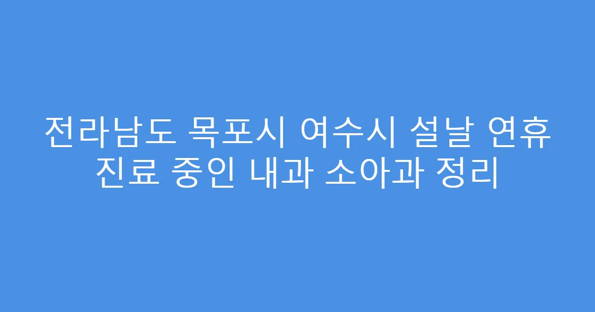전라남도 목포시 여수시 설날 연휴 진료 중인 내과 소아과 정리