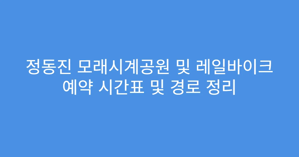 정동진 모래시계공원 및 레일바이크 예약 시간표 및 경로 정리