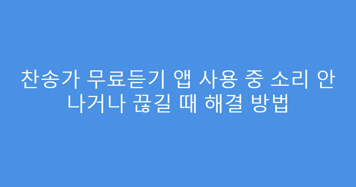 찬송가 무료듣기 앱 사용 중 소리 안 나거나 끊길 때 해결 방법