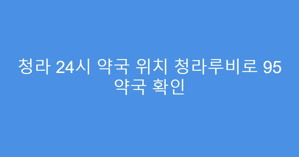 청라 24시 약국 위치 청라루비로 95 약국 확인