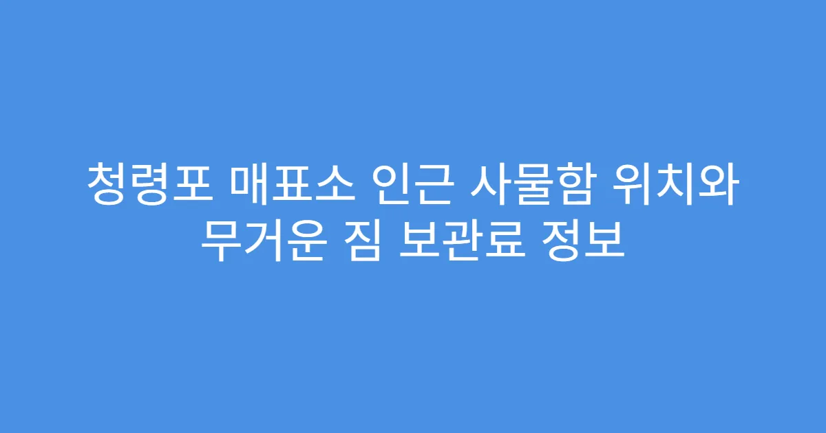 청령포 매표소 인근 사물함 위치와 무거운 짐 보관료 정보