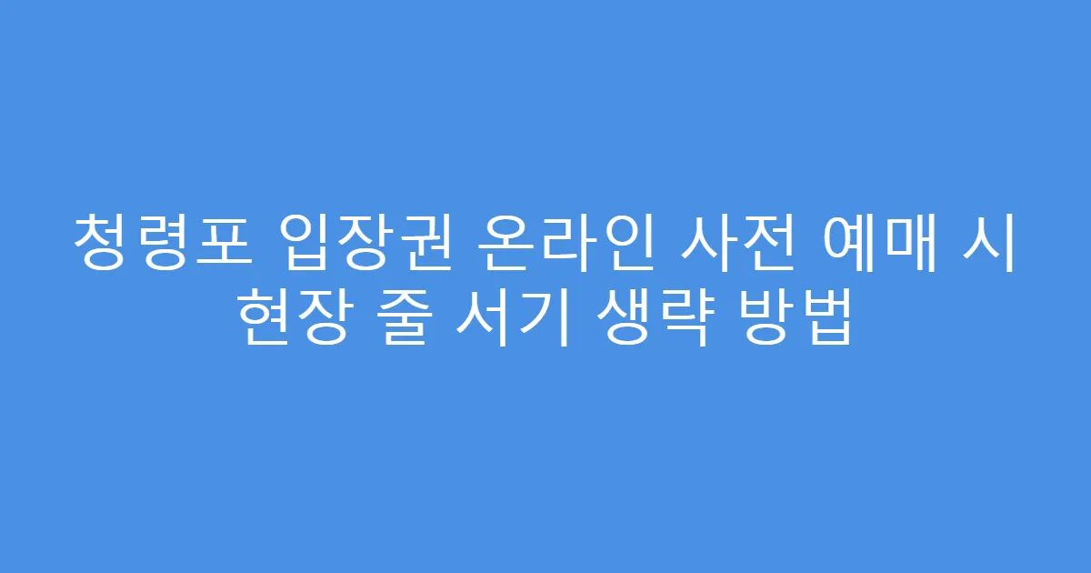 청령포 입장권 온라인 사전 예매 시 현장 줄 서기 생략 방법