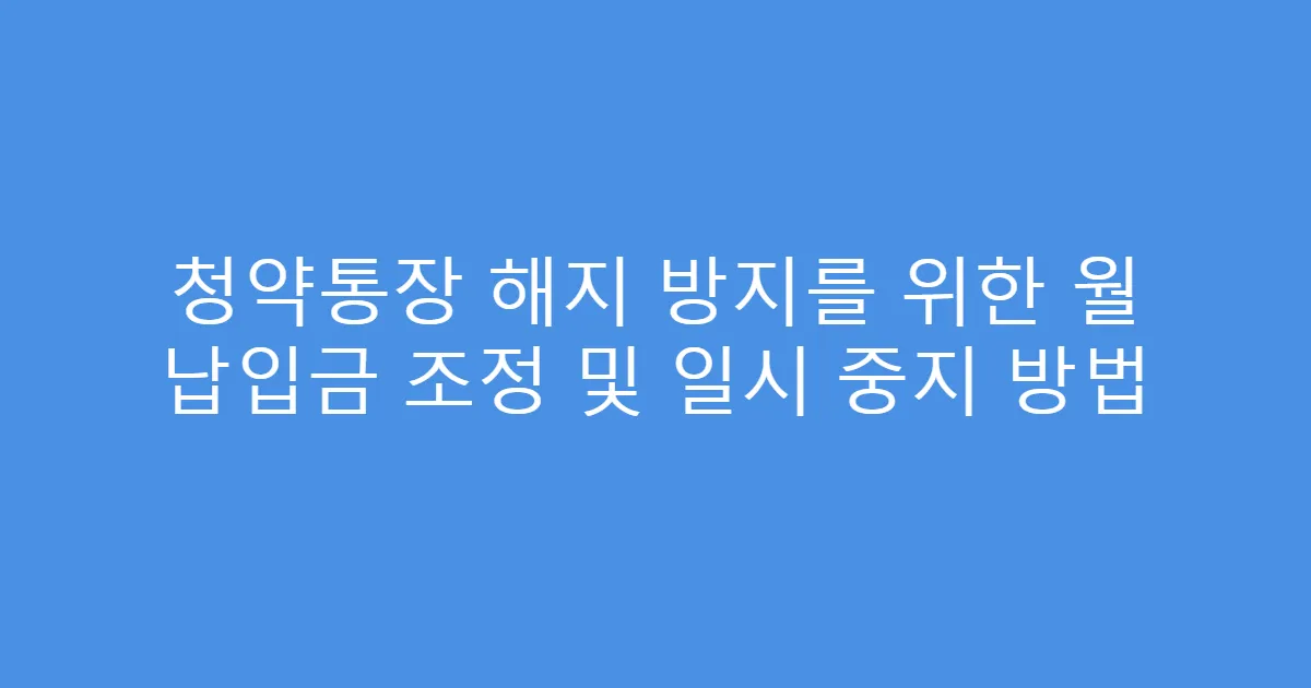 청약통장 해지 방지를 위한 월 납입금 조정 및 일시 중지 방법