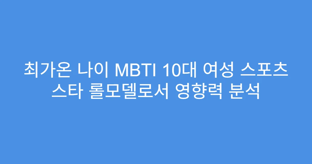 최가온 나이 MBTI 10대 여성 스포츠 스타 롤모델로서 영향력 분석