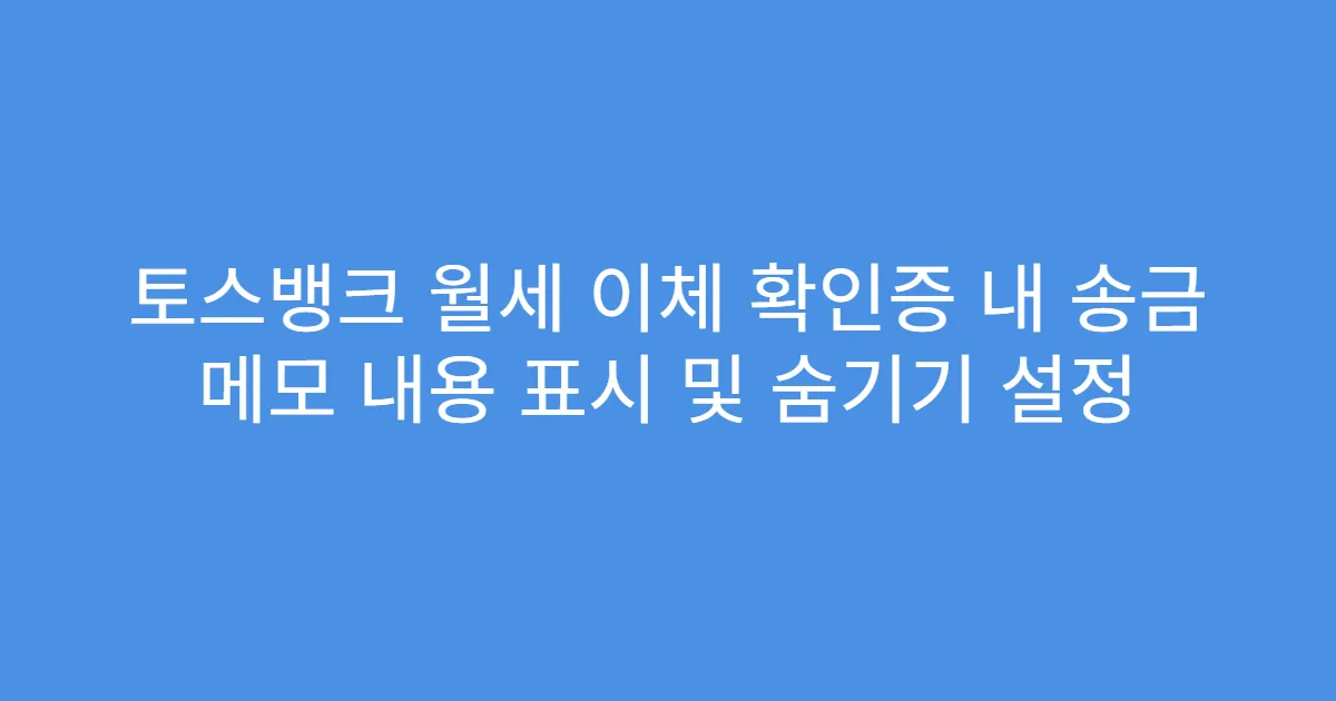 토스뱅크 월세 이체 확인증 내 송금 메모 내용 표시 및 숨기기 설정