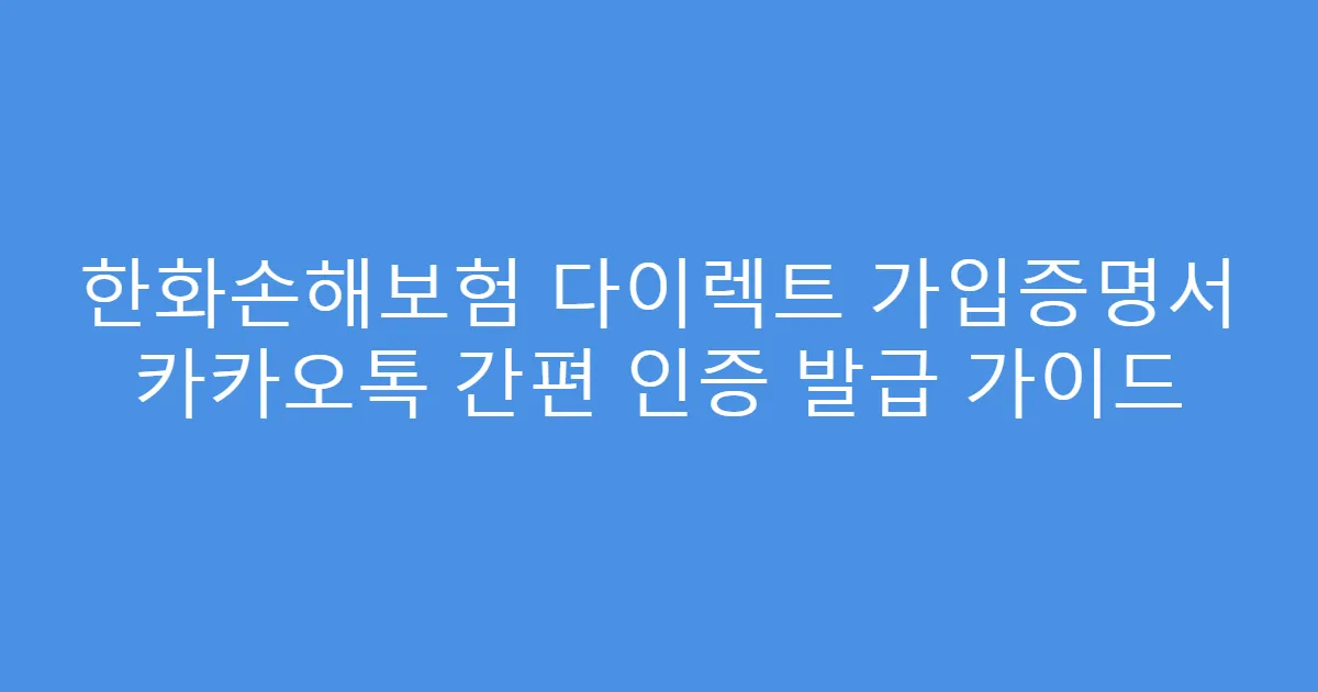 한화손해보험 다이렉트 가입증명서 카카오톡 간편 인증 발급 가이드