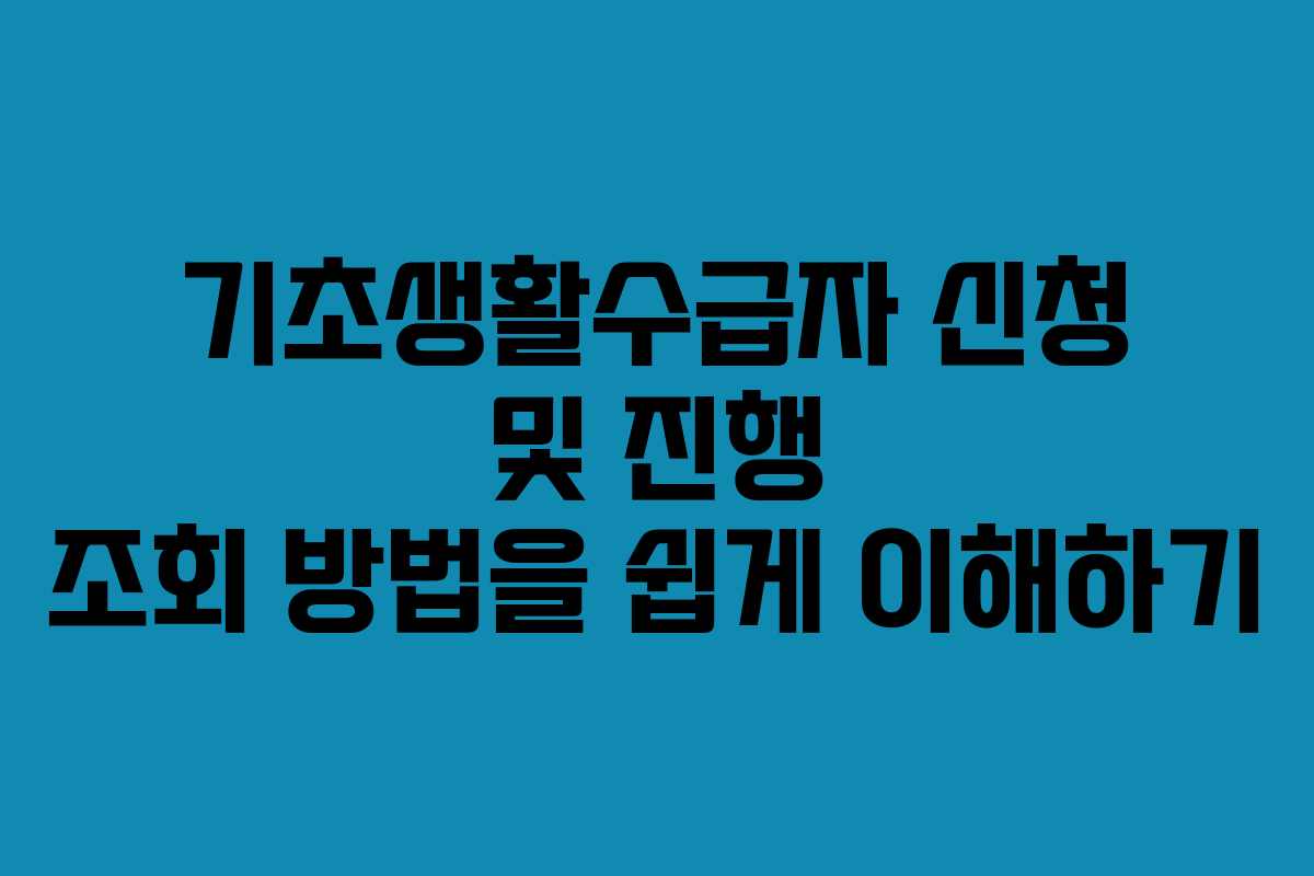 기초생활수급자 신청 및 진행 조회 방법을 쉽게 이해하기