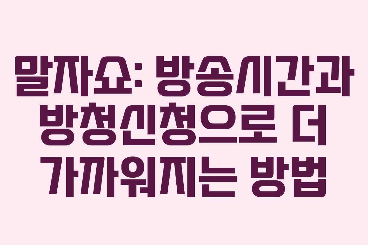 말자쇼: 방송시간과 방청신청으로 더 가까워지는 방법