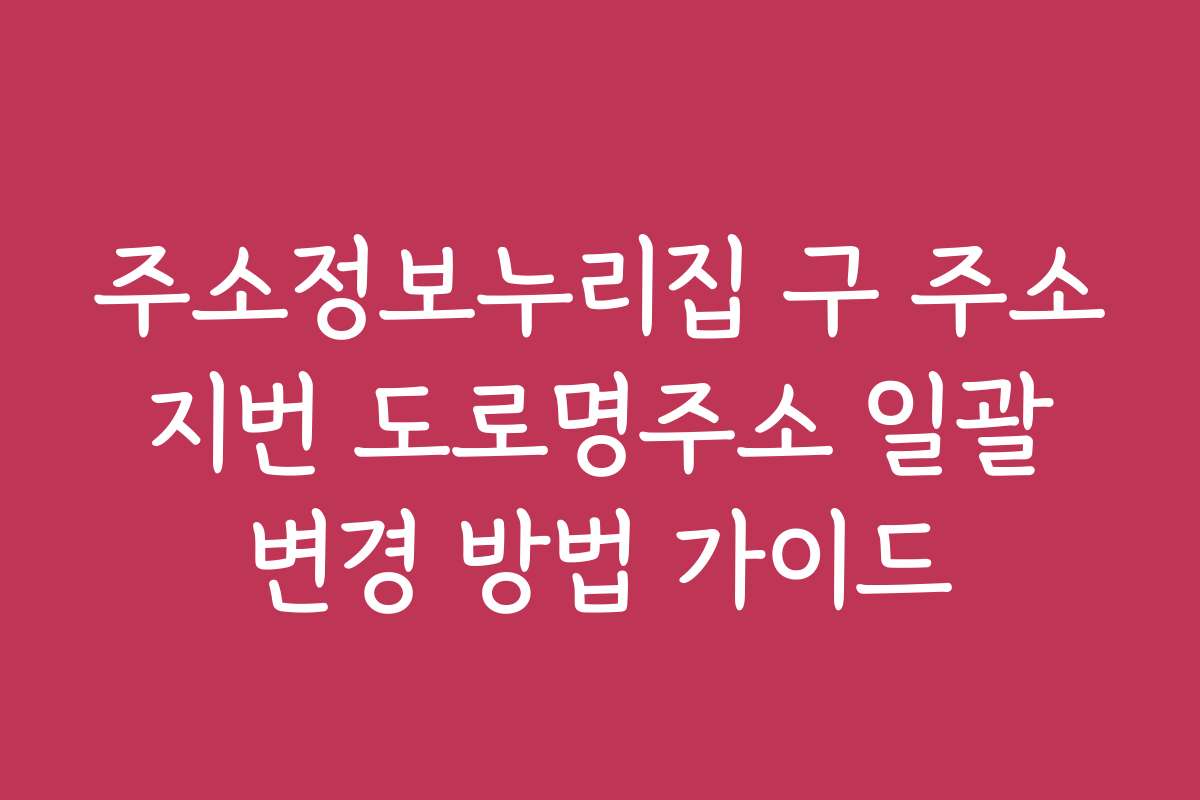 주소정보누리집 구 주소 지번 도로명주소 일괄 변경 방법 가이드